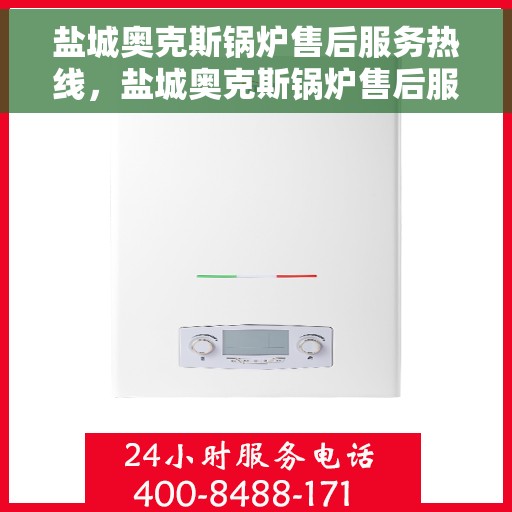 盐城奥克斯锅炉售后服务热线，盐城奥克斯锅炉售后服务热线，专业团队为您提供全方位服务保障