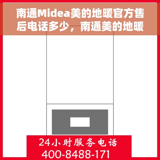 南通Midea美的地暖官方售后电话多少，南通美的地暖官方售后联系电话服务热线揭晓