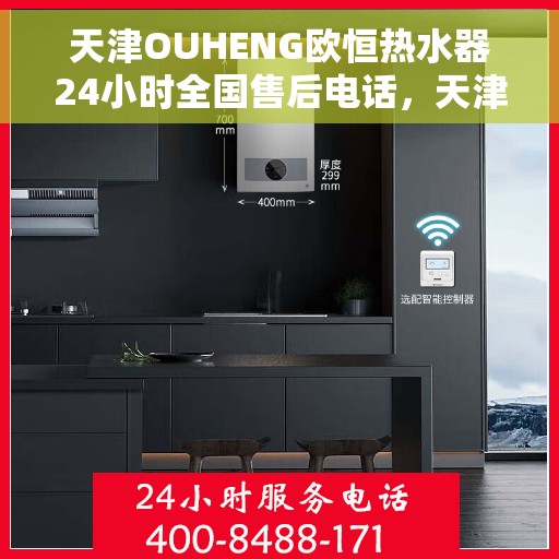 天津OUHENG欧恒热水器24小时全国售后电话,天津OUHENG欧恒热水器全天候全国售后热线服务保障 天津OUHENG欧恒热水器24小时全国售后电话,天津OUHENG欧恒热水器全天候全国售后热线服务保障