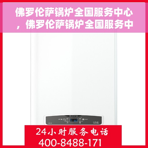 佛罗伦萨锅炉全国服务中心，佛罗伦萨锅炉全国服务中心，专业服务，温暖千家万户