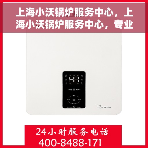 上海小沃锅炉服务中心，上海小沃锅炉服务中心，专业维修与优质服务并行