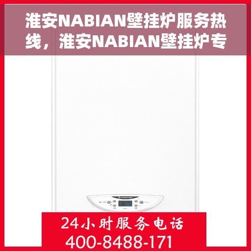 淮安NABIAN壁挂炉服务热线，淮安NABIAN壁挂炉专业维修服务热线