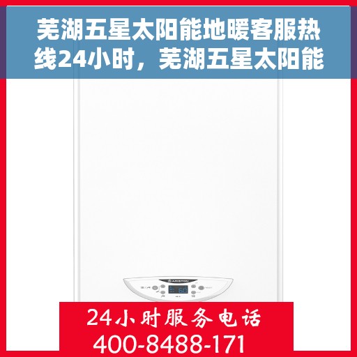 芜湖五星太阳能地暖客服热线24小时,芜湖五星太阳能地暖全天候客服热线,温暖服务不打烊 芜湖五星太阳能地暖客服热线24小时,芜湖五星太阳能地暖全天候客服热线,温暖服务不打烊