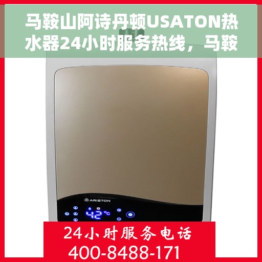 马鞍山阿诗丹顿USATON热水器24小时服务热线，马鞍山阿诗丹顿USATON热水器全天候服务热线解析