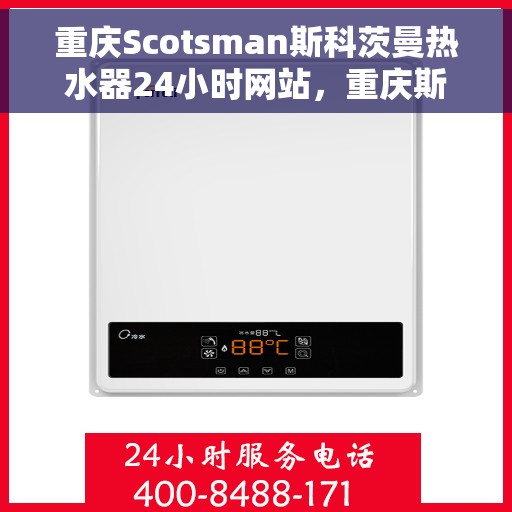 重庆Scotsman斯科茨曼热水器24小时网站，重庆斯科茨曼热水器全天候在线服务网站