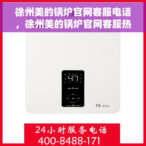 徐州美的锅炉官网客服电话，徐州美的锅炉官网客服热线及联系方式