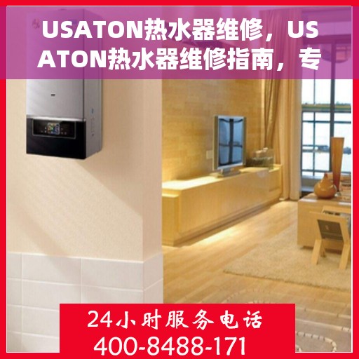 USATON热水器维修，USATON热水器维修指南，专业解决故障，让你的热水器焕然一新