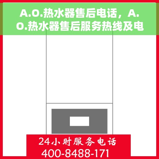 A.O.热水器售后电话，A.O.热水器售后服务热线及电话全解析