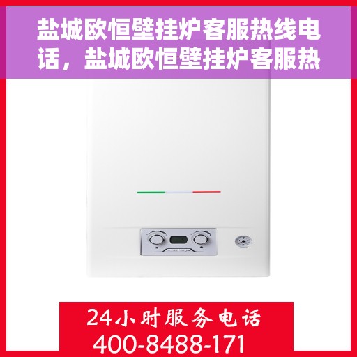 盐城欧恒壁挂炉客服热线电话，盐城欧恒壁挂炉客服热线全解析，专业团队，贴心服务！