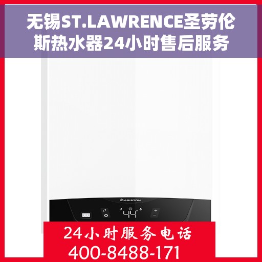 无锡ST.LAWRENCE圣劳伦斯热水器24小时售后服务热线，无锡ST.LAWRENCE圣劳伦斯热水器全天候售后服务热线解析