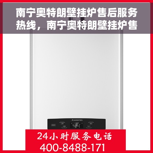南宁奥特朗壁挂炉售后服务热线，南宁奥特朗壁挂炉售后服务热线，专业团队为您提供贴心服务