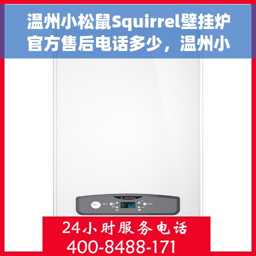 温州小松鼠Squirrel壁挂炉官方售后电话多少，温州小松鼠Squirrel壁挂炉售后电话及维修服务指南