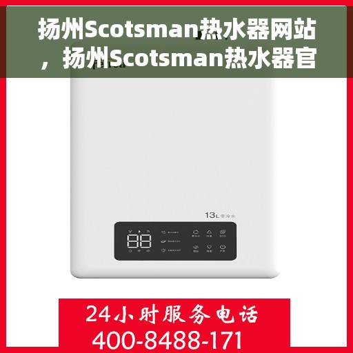 扬州Scotsman热水器网站，扬州Scotsman热水器官网，专业品质，智能生活的温暖选择
