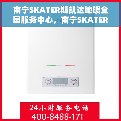 南宁SKATER斯凯达地暖全国服务中心，南宁SKATER斯凯达地暖全国服务中心，专业温暖，一站式服务
