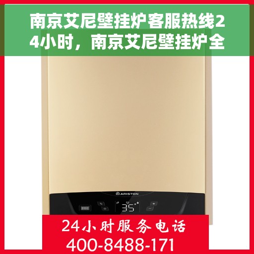 南京艾尼壁挂炉客服热线24小时，南京艾尼壁挂炉全天候客服热线，温暖服务不打烊
