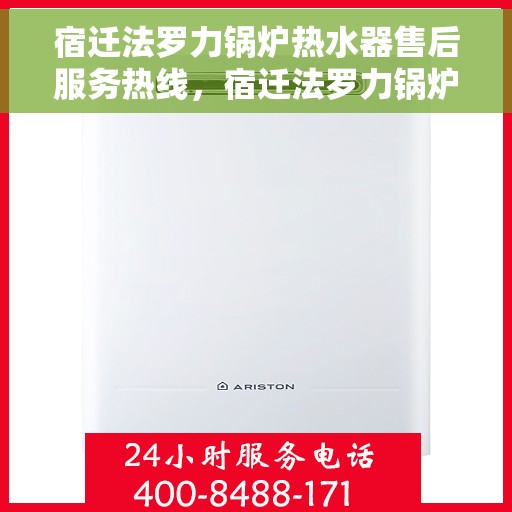 宿迁法罗力锅炉热水器售后服务热线，宿迁法罗力锅炉热水器售后热线服务指南