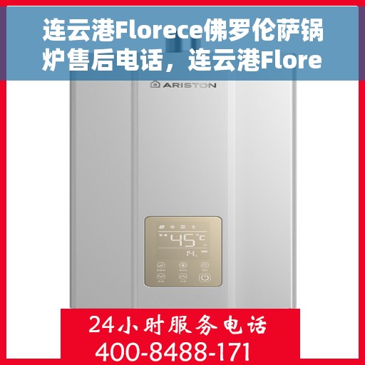 连云港Florece佛罗伦萨锅炉售后电话，连云港Florece佛罗伦萨锅炉售后服务热线公布