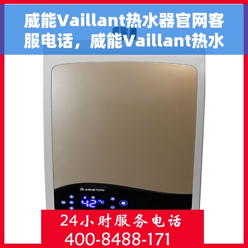 威能Vaillant热水器官网客服电话，威能Vaillant热水器官方客服热线及在线服务支持指南