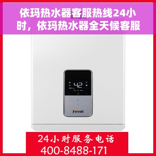 依玛热水器客服热线24小时，依玛热水器全天候客服热线，温暖服务不打烊
