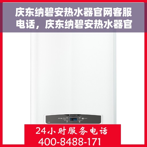 庆东纳碧安热水器官网客服电话，庆东纳碧安热水器官网客服热线电话及售后服务支持
