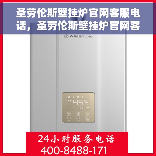 圣劳伦斯壁挂炉官网客服电话，圣劳伦斯壁挂炉官网客服热线，专业解答与技术支持的沟通桥梁