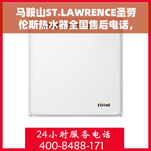 马鞍山ST.LAWRENCE圣劳伦斯热水器全国售后电话，马鞍山ST.LAWRENCE圣劳伦斯热水器全国售后热线及维修服务指南