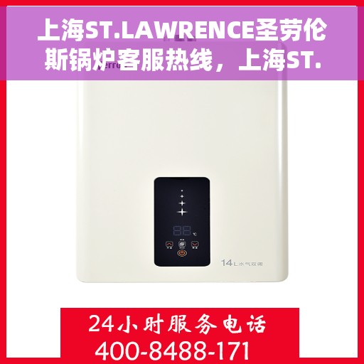 上海ST.LAWRENCE圣劳伦斯锅炉客服热线，上海ST.LAWRENCE圣劳伦斯锅炉客服热线，专业支持与解决方案的温暖通道