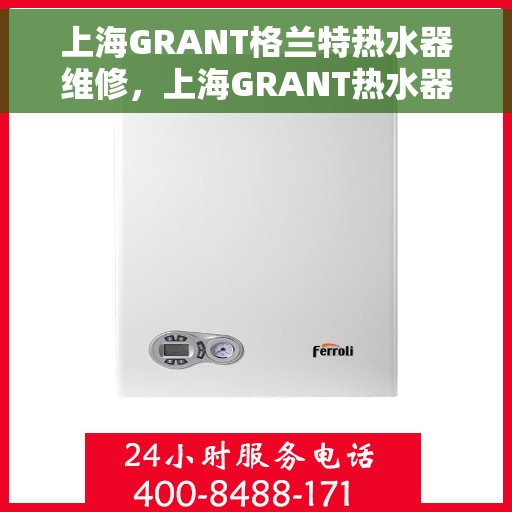 上海GRANT格兰特热水器维修，上海GRANT热水器维修专业服务解析