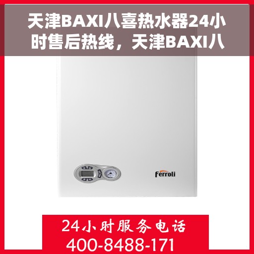 天津BAXI八喜热水器24小时售后热线，天津BAXI八喜热水器全天候售后热线服务支持