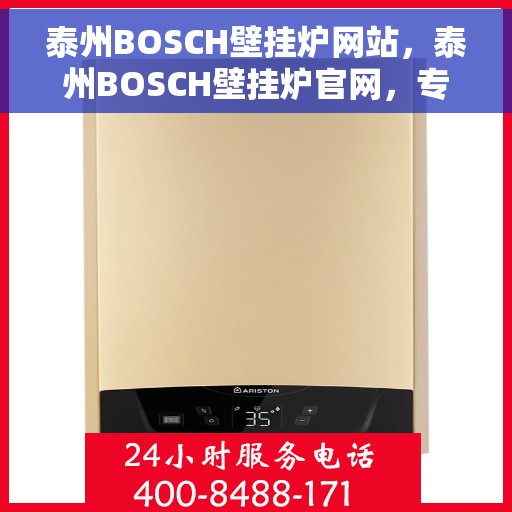 泰州BOSCH壁挂炉网站，泰州BOSCH壁挂炉官网，专业解决方案，温暖您的家