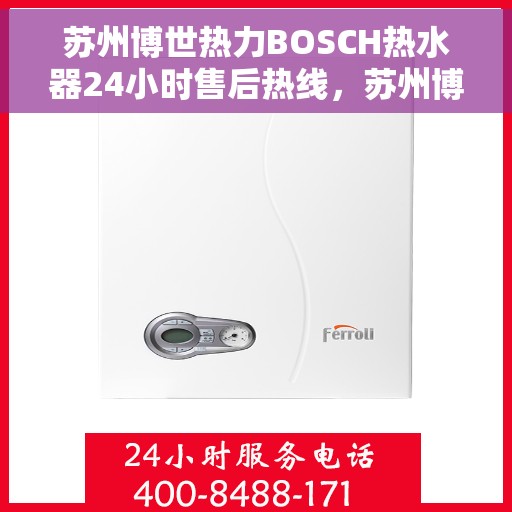 苏州博世热力BOSCH热水器24小时售后热线，苏州博世热力BOSCH热水器全天候售后热线支持服务