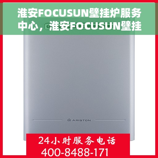 淮安FOCUSUN壁挂炉服务中心，淮安FOCUSUN壁挂炉专业服务中心