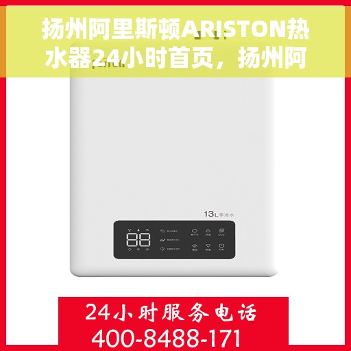 扬州阿里斯顿ARISTON热水器24小时首页，扬州阿里斯顿ARISTON热水器全天候首页服务指南