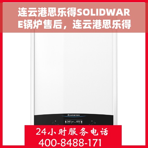 连云港思乐得SOLIDWARE锅炉售后，连云港思乐得SOLIDWARE锅炉专业售后服务