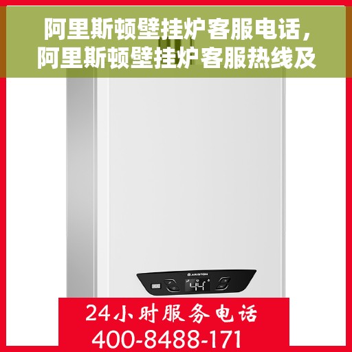 阿里斯顿壁挂炉客服电话，阿里斯顿壁挂炉客服热线及售后服务支持团队联系方式解析