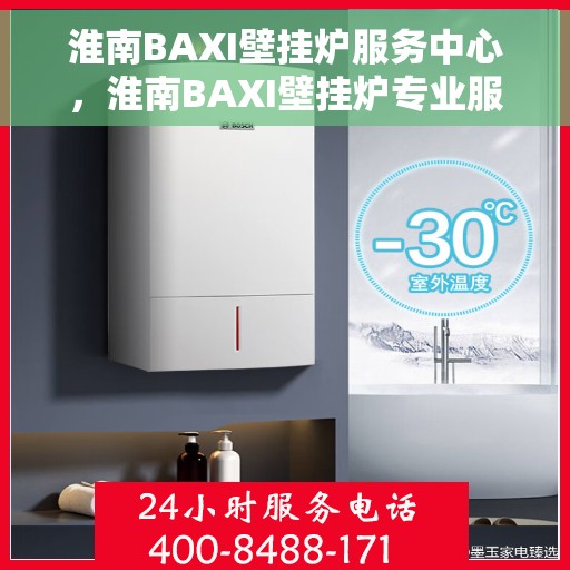 淮南BAXI壁挂炉服务中心，淮南BAXI壁挂炉专业服务中心