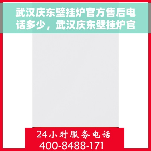 武汉庆东壁挂炉官方售后电话多少，武汉庆东壁挂炉官方售后联系电话及维修服务解析