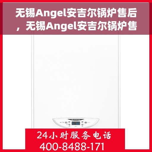 无锡Angel安吉尔锅炉售后，无锡Angel安吉尔锅炉售后服务解析