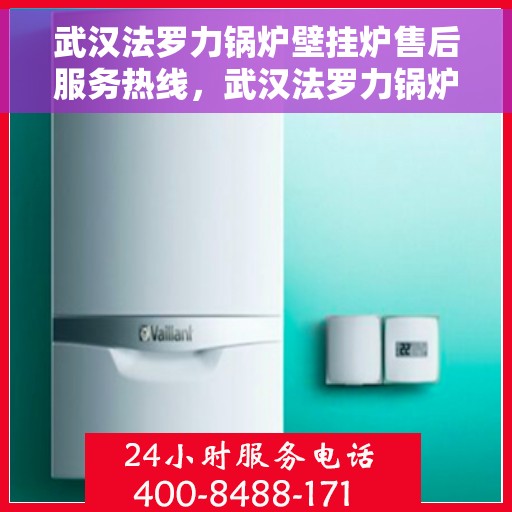 武汉法罗力锅炉壁挂炉售后服务热线，武汉法罗力锅炉壁挂炉售后热线，专业服务，温暖您的生活