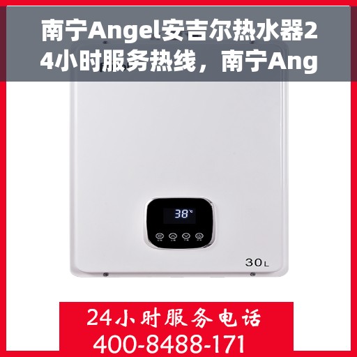 南宁Angel安吉尔热水器24小时服务热线，南宁Angel安吉尔热水器，全天候服务热线，温暖您的生活