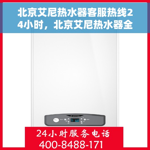 北京艾尼热水器客服热线24小时，北京艾尼热水器全天候客服热线，贴心服务随时在线