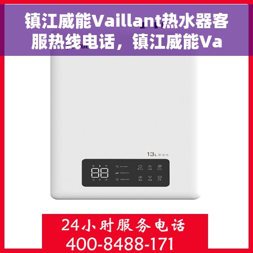 镇江威能Vaillant热水器客服热线电话，镇江威能Vaillant热水器客服热线详解，您的贴心服务热线电话全攻略！