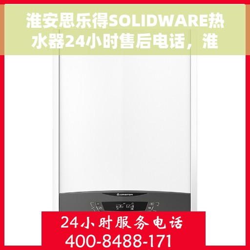 淮安思乐得SOLIDWARE热水器24小时售后电话，淮安思乐得SOLIDWARE热水器全天候售后电话支持服务解析