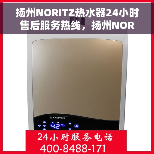 扬州NORITZ热水器24小时售后服务热线，扬州NORITZ热水器全天候售后服务热线，贴心服务随时在线