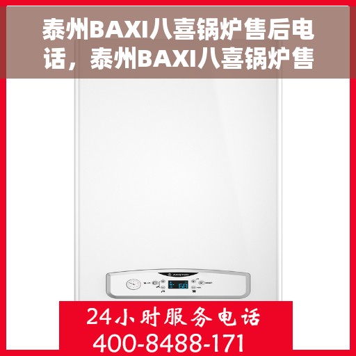 泰州BAXI八喜锅炉售后电话，泰州BAXI八喜锅炉售后服务热线及电话全攻略