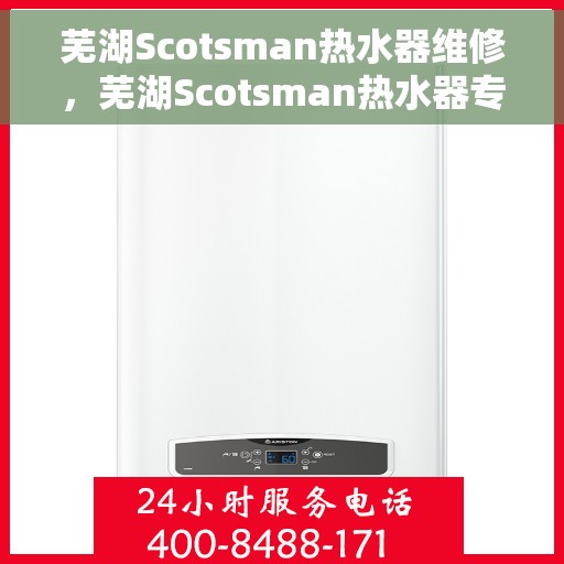 芜湖Scotsman热水器维修，芜湖Scotsman热水器专业维修服务