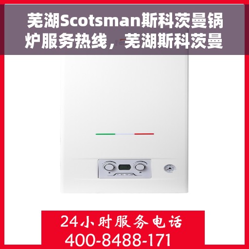 芜湖Scotsman斯科茨曼锅炉服务热线，芜湖斯科茨曼锅炉服务热线，专业维修与技术支持团队竭诚为您服务