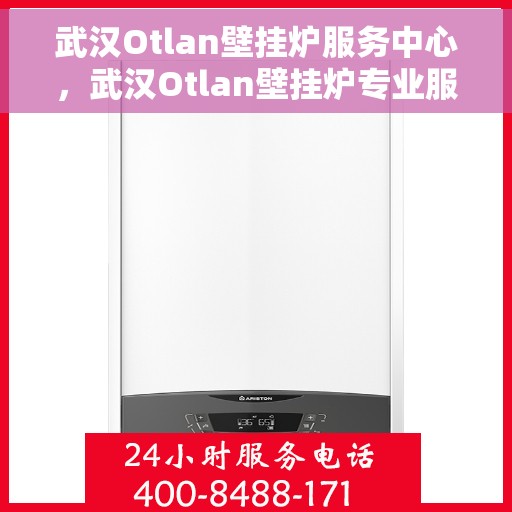 武汉Otlan壁挂炉服务中心，武汉Otlan壁挂炉专业服务中心，专注维修与保养，温暖您的家