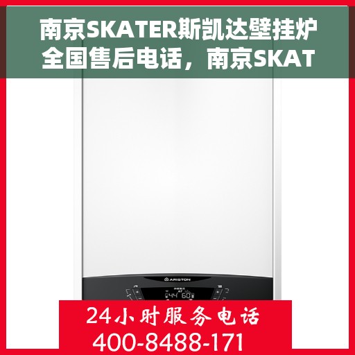 南京SKATER斯凯达壁挂炉全国售后电话，南京SKATER斯凯达壁挂炉售后服务热线及全国售后电话汇总