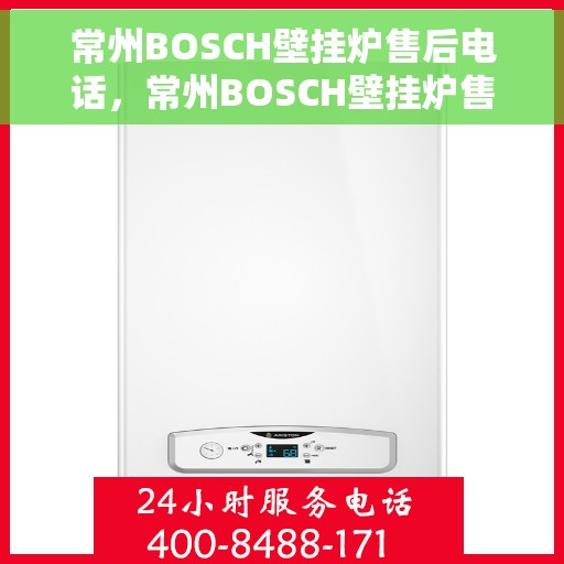 常州BOSCH壁挂炉售后电话，常州BOSCH壁挂炉售后服务热线及电话查询